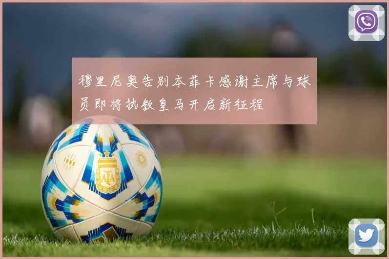 穆里尼奥告别本菲卡感谢主席与球员即将执教皇马开启新征程